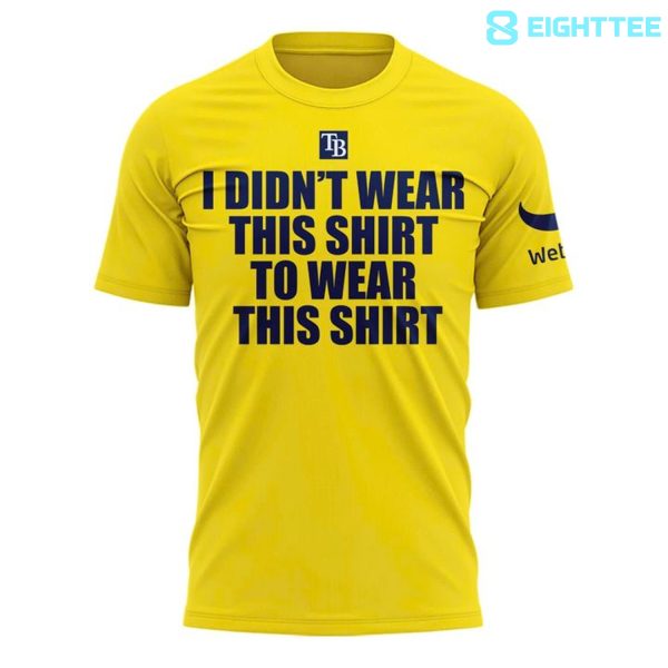 Alternative view of Tampa Bay Rays "I DIDN'T WEAR THIS SHIRT TO WEAR THIS SHIRT" Special Shirt